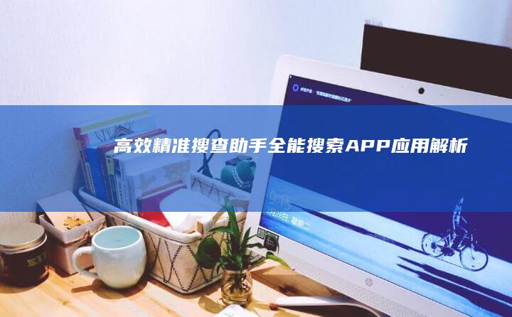 高效精准搜查助手：全能搜索APP应用解析